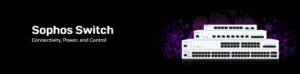 Read more about the article Sophos Switch: Cấu hình cơ bản.
